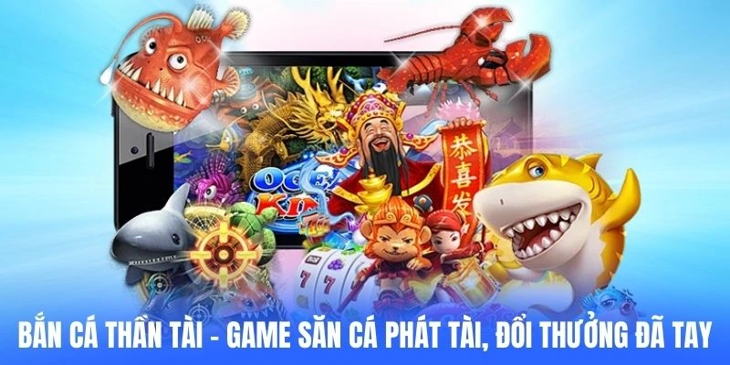 Bắn Cá Thần Tài – Game Săn Cá Phát Tài, Đổi Thưởng Đã Tay