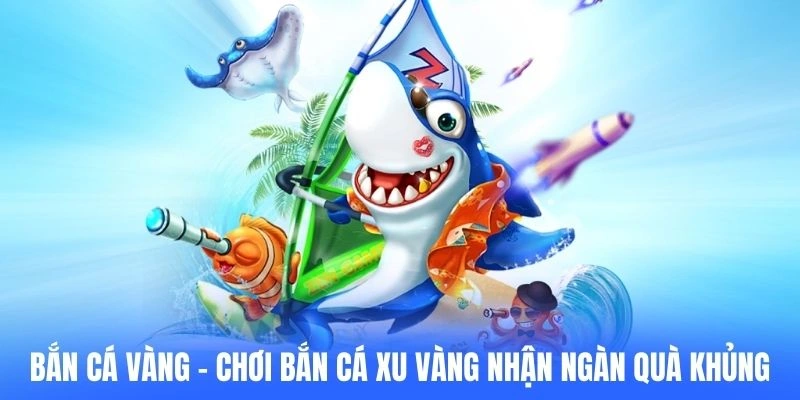 Bắn Cá Vàng – Mẹo Chơi Bắn Cá Xu Vàng Nhận Ngàn Quà