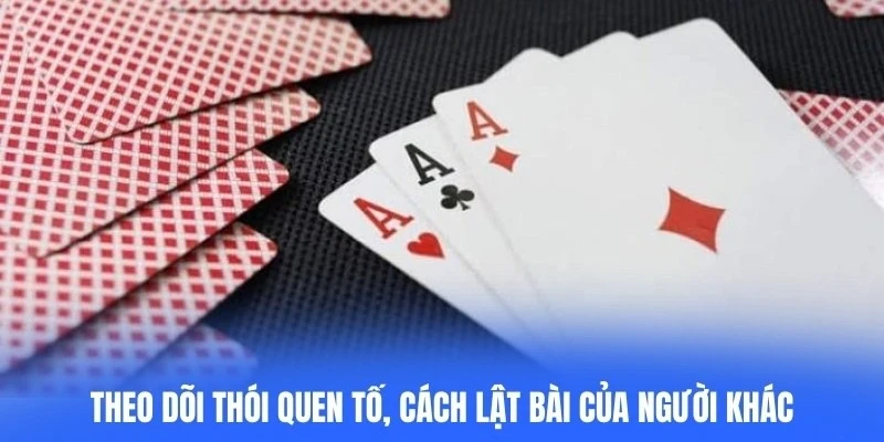 Theo dõi thói quen tố, cách lật bài của người khác giúp dự đoán chiến thuật