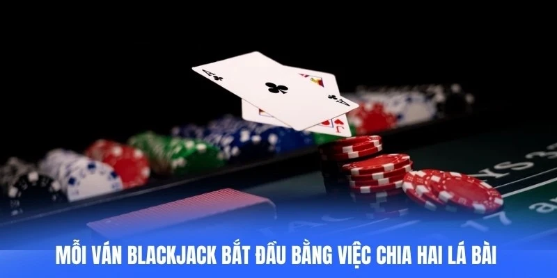 Mỗi ván blackjack bắt đầu bằng việc chia hai lá bài cho người chơi và dealer