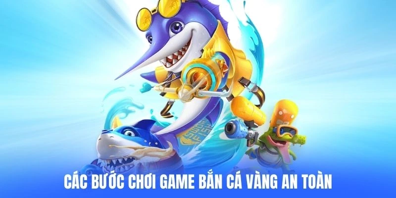 Các bước chơi game bắn cá vàng an toàn