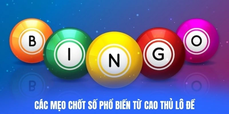 Các mẹo chốt số phổ biến từ cao thủ lô đề