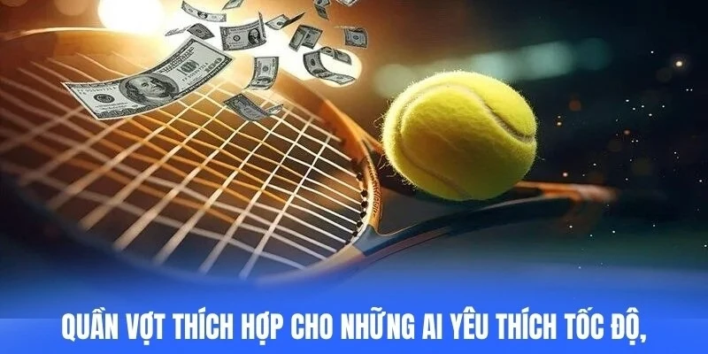 Quần vợt thích hợp cho những ai yêu thích tốc độ, kỹ thuật và sự chính xác