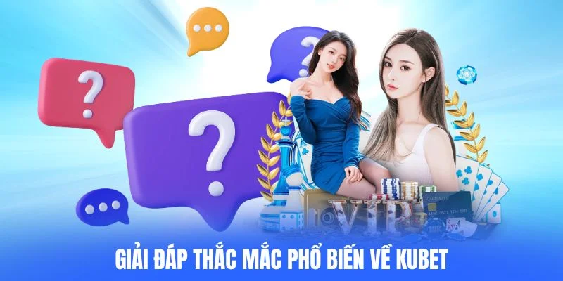 Giải đáp thắc mắc phổ biến về KUBET