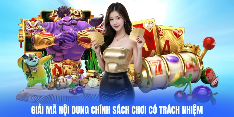 Giải mã nội dung chính sách chơi có trách nhiệm