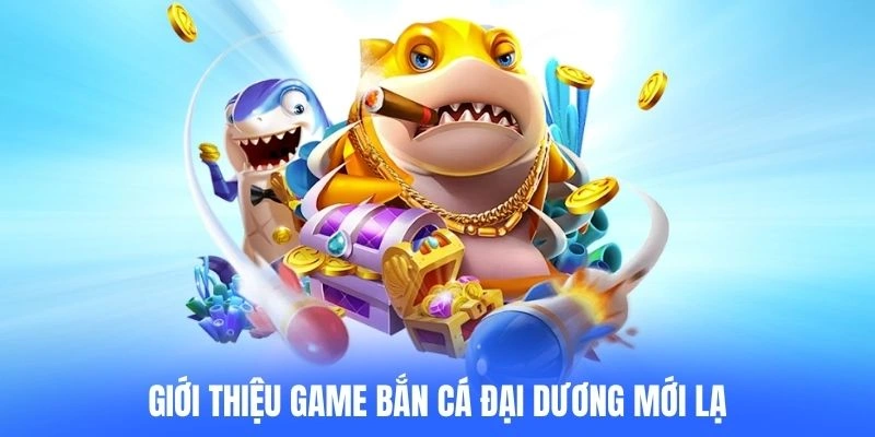 Giới thiệu game bắn cá Đại dương mới lạ