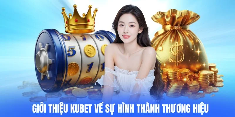 Giới thiệu KUBET về sự hình thành thương hiệu