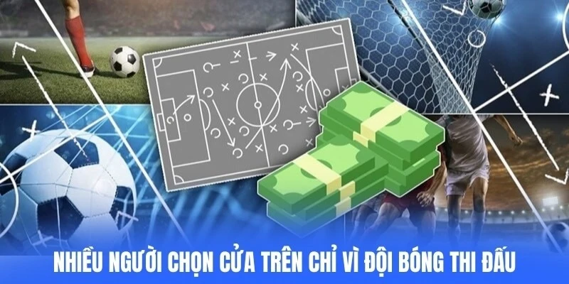 Nhiều người thường chọn cửa trên chỉ vì đội bóng thi đấu nổi tiếng