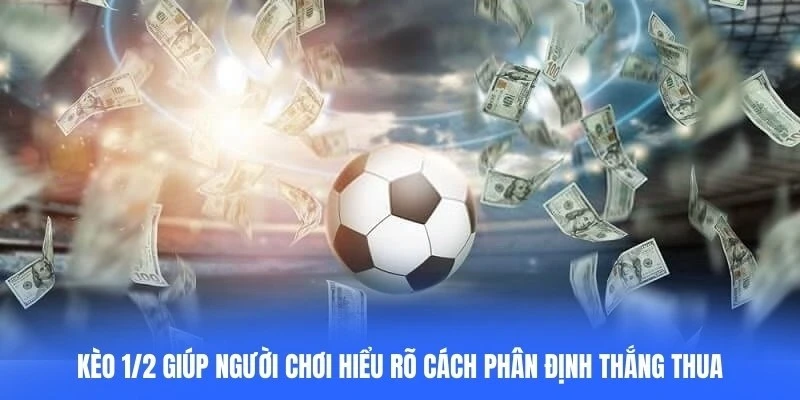 Kèo 1/2 giúp người chơi hiểu rõ cách phân định thắng thua trong cược châu Á