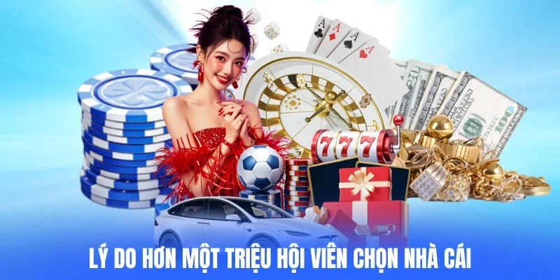 Lý do hơn một triệu hội viên chọn nhà cái