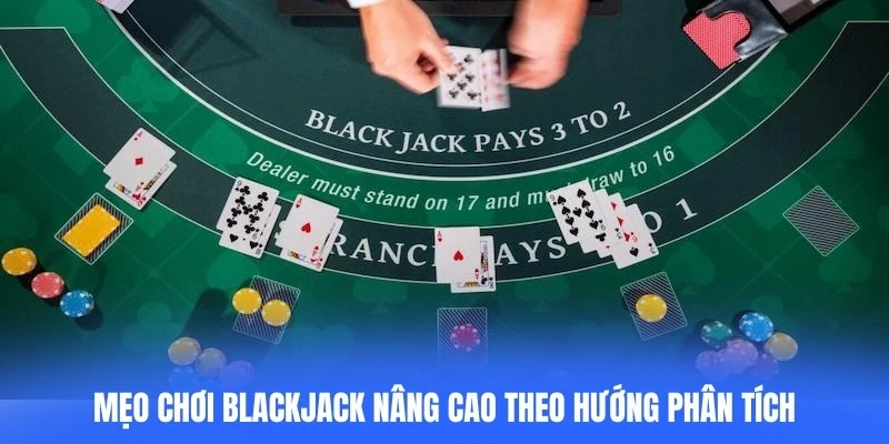 Mẹo chơi blackjack nâng cao theo hướng phân tích