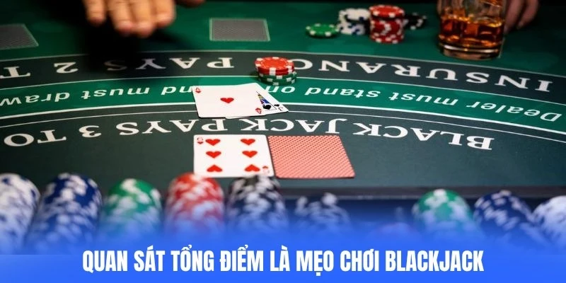 Quan sát tổng điểm là mẹo chơi blackjack cần thiết để đưa ra quyết định phù hợp