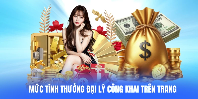 Mức tính thưởng đại lý công khai trên trang