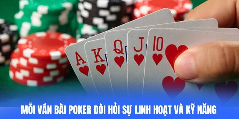 Mỗi ván bài poker đòi hỏi sự linh hoạt và kỹ năng phán đoán