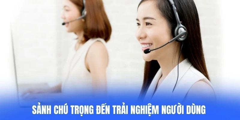 Sảnh chú trọng đến trải nghiệm người dùng với đội ngũ hỗ trợ 24/7