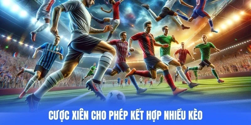 Cược xiên cho phép kết hợp nhiều kèo trong cùng một lần cược