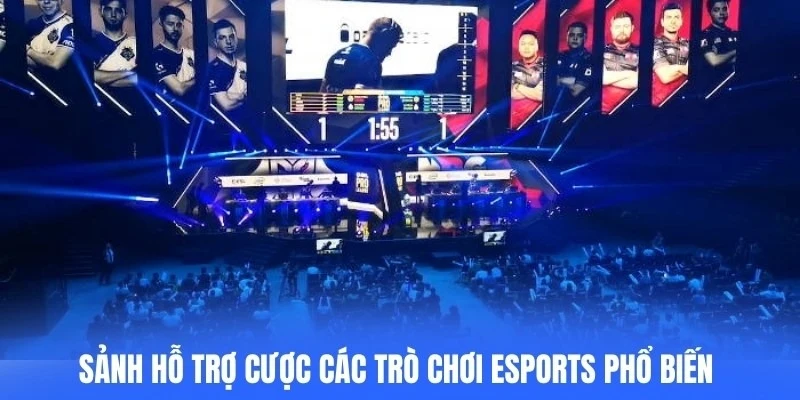 Sảnh hỗ trợ cược các trò chơi Esports phổ biến như LOL, Dota 2, CS:GO