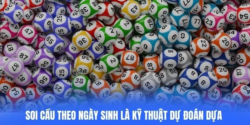 Soi cầu theo ngày sinh là kỹ thuật dự đoán dựa trên thông tin cá nhân