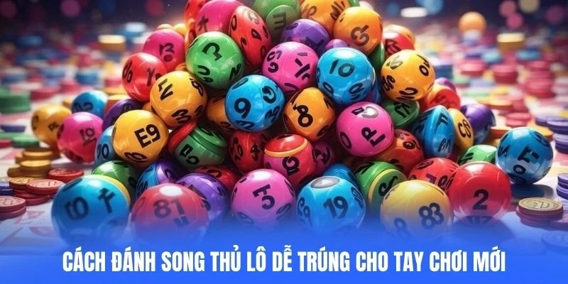 Cách đánh song thủ lô dễ trúng cho tay chơi mới