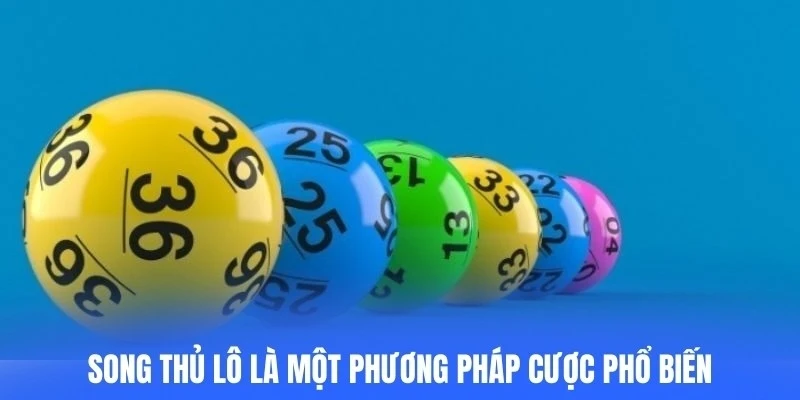 "Song thủ lô" là một phương pháp cược phổ biến và rất được ưa chuộng