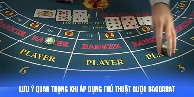 Lưu ý quan trọng khi áp dụng các thủ thuật cược baccarat
