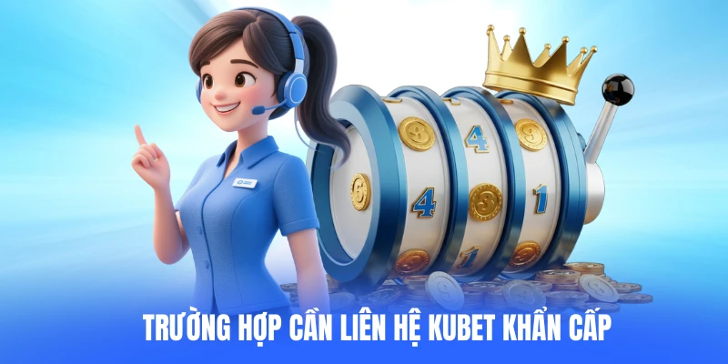 Trường hợp cần liên hệ KUBET khẩn cấp