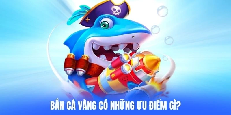 Bắn cá vàng có những ưu điểm gì?