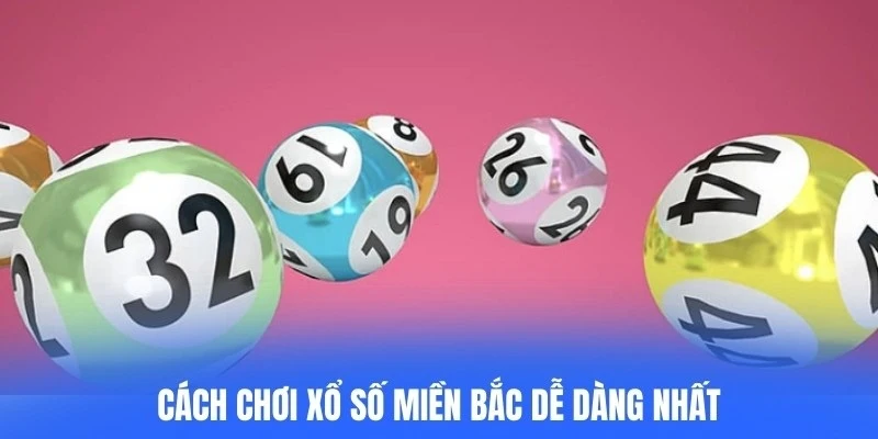 Cách chơi xổ số miền Bắc dễ dàng nhất