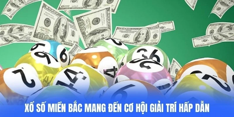 Xổ số miền Bắc mang đến cơ hội giải trí hấp dẫn, minh bạch