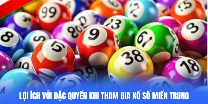 Lợi ích với đặc quyền khi tham gia xổ số miền Trung