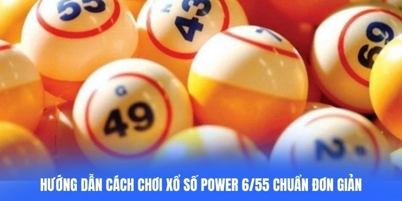 Hướng dẫn cách chơi xổ số Power 6/55 chuẩn rất đơn giản
