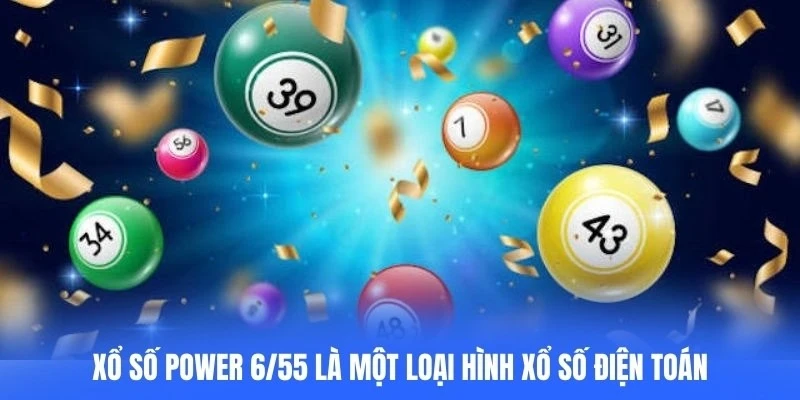 Xổ số Power 6/55 là một loại hình xổ số điện toán hiện đại 
